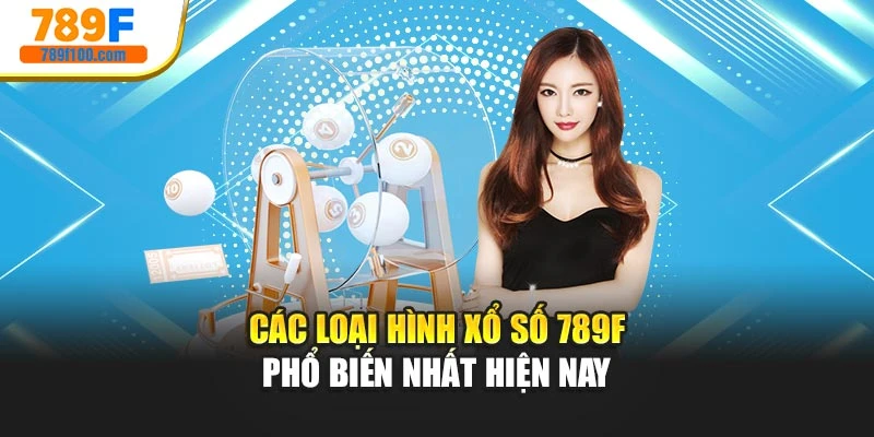 Các loại hình xổ số 789f phổ biến nhất hiện nay
