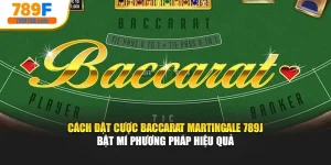 Cách Đặt Cược Baccarat Martingale 789F -Bật Mí Phương Pháp Hiệu Quả