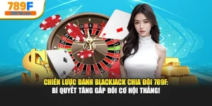 Chiến Lược Đánh Blackjack Chia Đôi 789F: Bí Quyết Tăng Gấp Đôi Cơ Hội Thắng!