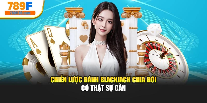 Chiến lược đánh Blackjack chia đôi có thật sự cần