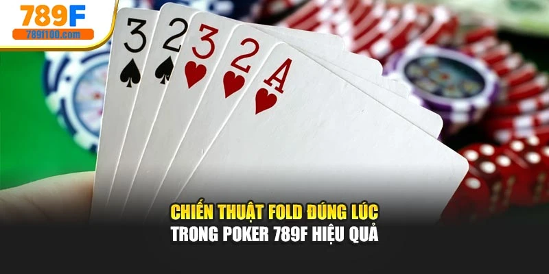 Chiến Thuật Fold Đúng Lúc Trong Poker 789F Hiệu Quả