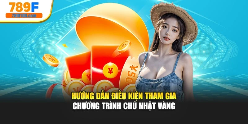 Hướng dẫn điều kiện tham gia chương trình Chủ nhật vàng
