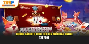Hướng Dẫn Mẹo Chơi Tiến Lên Miền Bắc Online Tại 789F