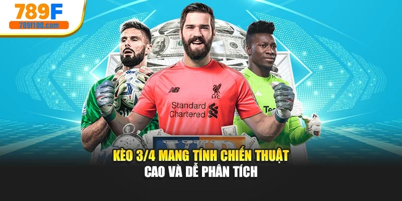 Kèo 3/4 mang tính chiến thuật cao và dễ phân tích