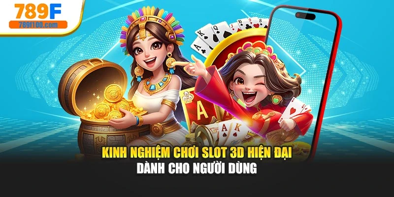 Kinh nghiệm chơi slot 3D hiện đại dành cho người dùng