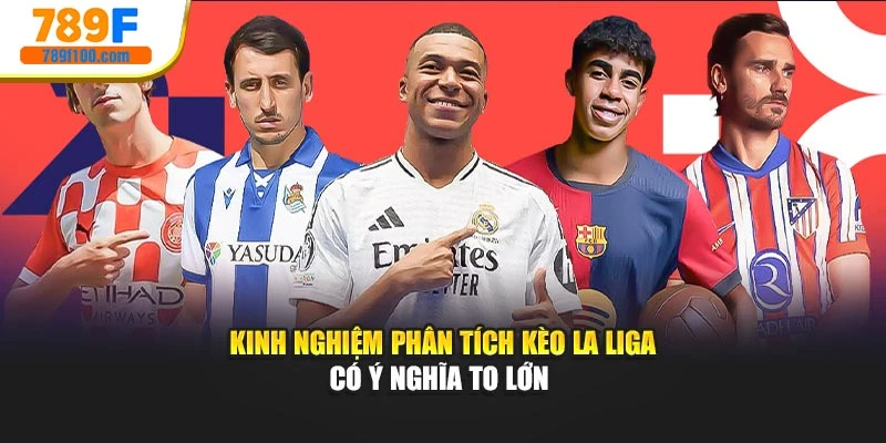 Kinh nghiệm phân tích kèo La Liga có ý nghĩa to lớn
