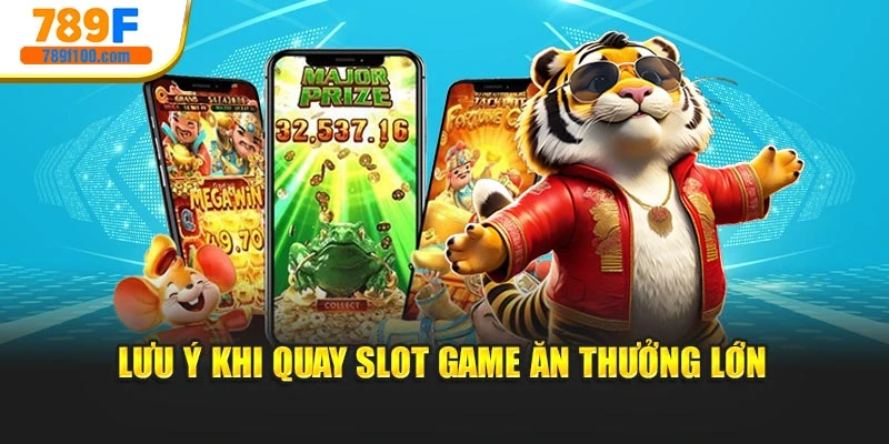 Lưu ý khi quay slot game ăn thưởng lớn