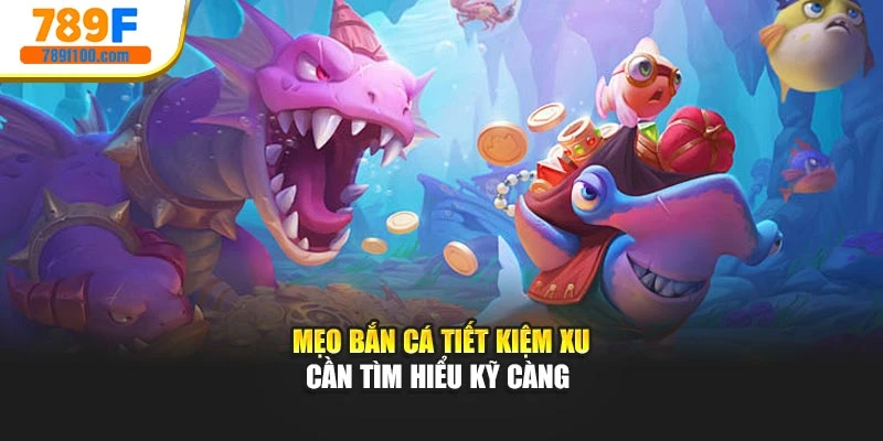Mẹo bắn cá tiết kiệm xu cần tìm hiểu kỹ càng 