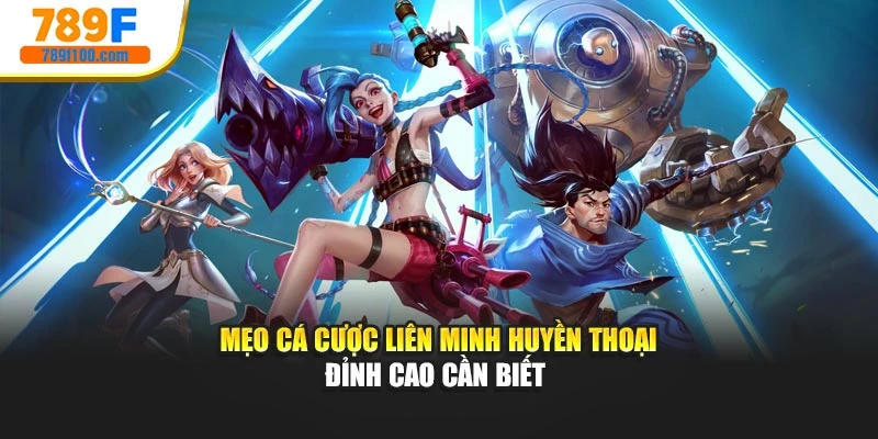 Mẹo cá cược Liên Minh Huyền Thoại đỉnh cao cần biết 