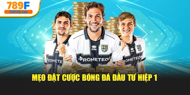 Mẹo đặt cược bóng đá đầu tư hiệp 1 