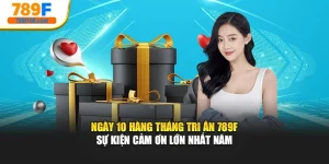 Ngày 10 Hàng Tháng Tri Ân 789F – Sự Kiện Cảm Ơn Lớn Nhất Năm