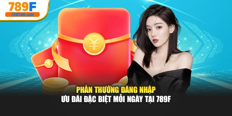 Phần Thưởng Đăng Nhập – Ưu Đãi Đặc Biệt Mỗi Ngày Tại 789f