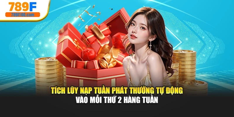 Tích lũy nạp tuần phát thưởng tự động vào mỗi Thứ 2 hàng tuần