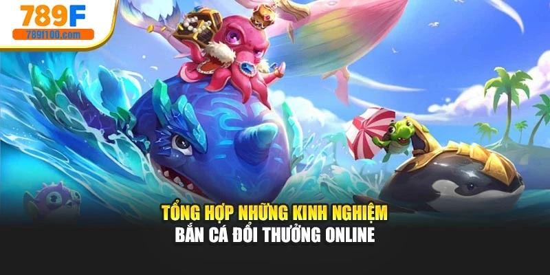 Tổng hợp những kinh nghiệm bắn cá đổi thưởng online