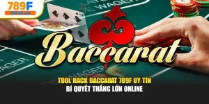 Tool Hack Baccarat 789F Uy Tín – Bí Quyết Thắng Lớn Online