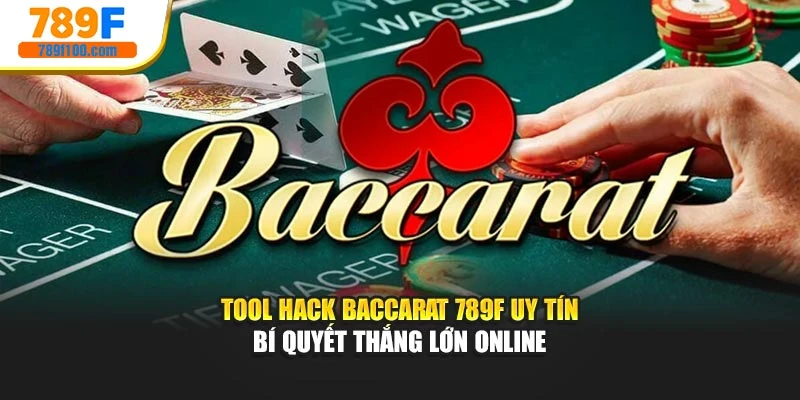 Tool Hack Baccarat 789F Uy Tín – Bí Quyết Thắng Lớn Online