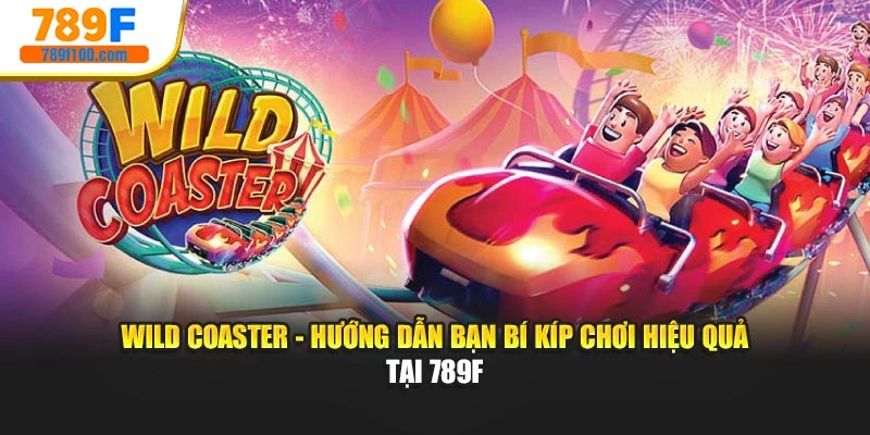 Wild Coaster - Hướng Dẫn Bạn Bí Kíp Chơi Hiệu Quả Tại 789f